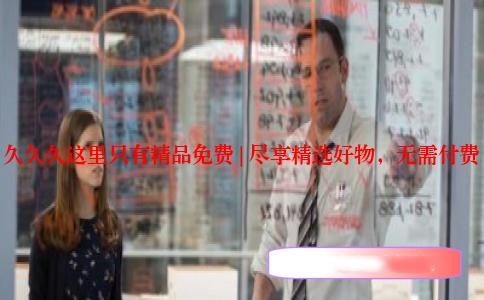 久久久这里只有精品免费 | 尽享精选好物，无需付费